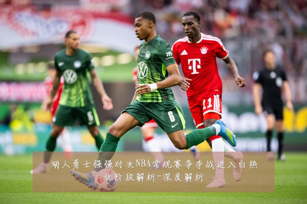 湖人勇士强强对决NBA常规赛争夺战进入白热化阶段解析-深度解析