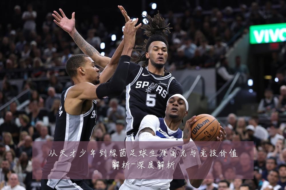 从天才少年到绿茵足球生涯高光与竞技价值解析-深度解析