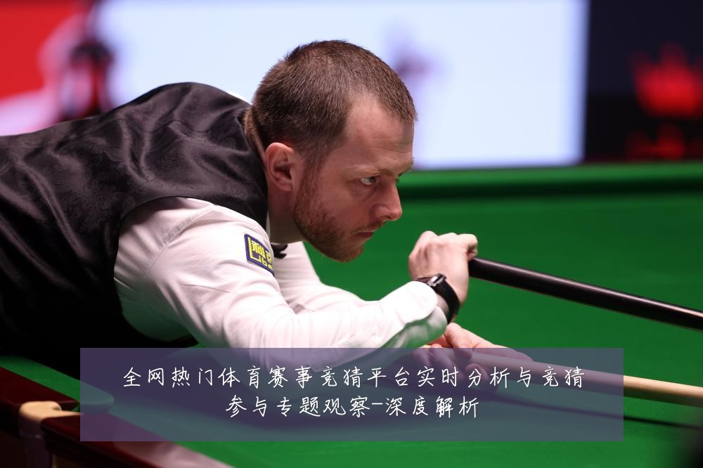 全网热门体育赛事竞猜平台实时分析与竞猜参与专题观察-深度解析